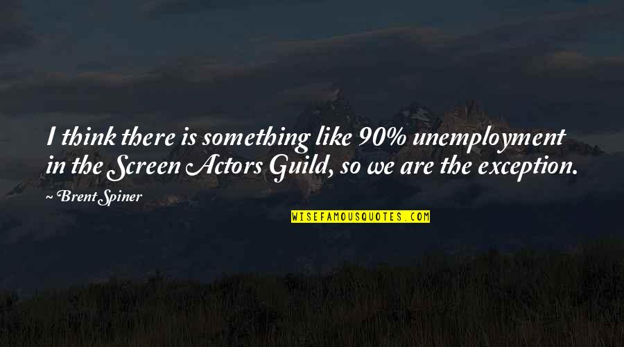 The 90 Quotes By Brent Spiner: I think there is something like 90% unemployment