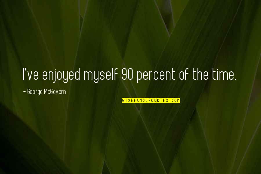 The 90 Quotes By George McGovern: I've enjoyed myself 90 percent of the time.