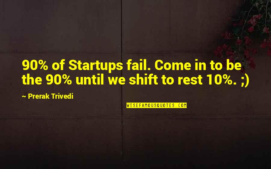 The 90 Quotes By Prerak Trivedi: 90% of Startups fail. Come in to be