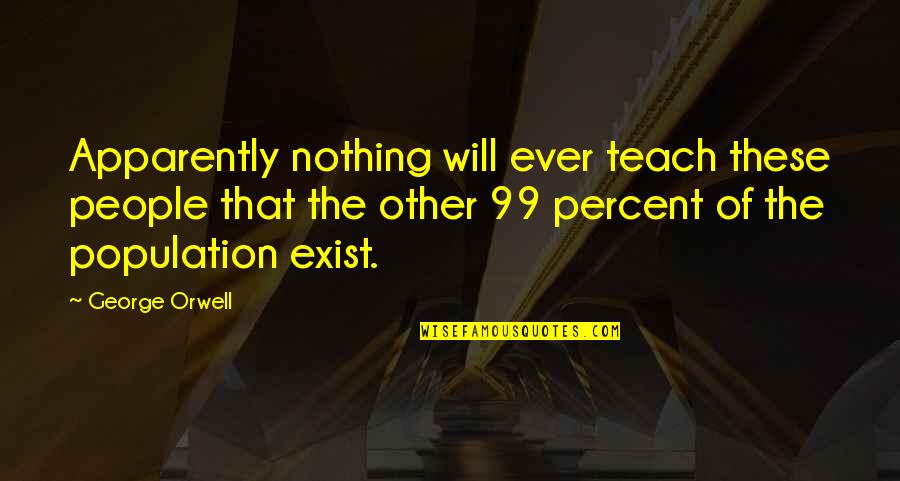 The 99 Percent Quotes By George Orwell: Apparently nothing will ever teach these people that