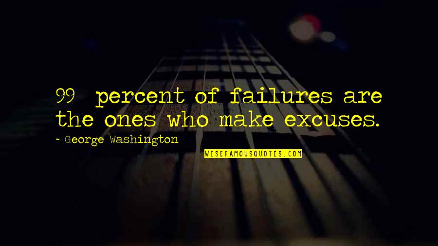 The 99 Percent Quotes By George Washington: 99% percent of failures are the ones who