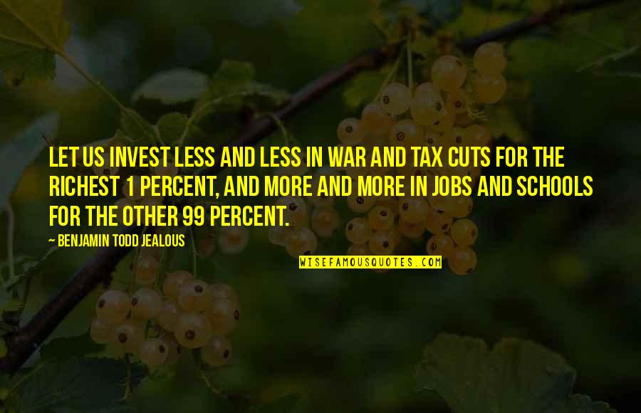 The 99 Quotes By Benjamin Todd Jealous: Let us invest less and less in war The 99 Quotes By Benjamin Todd Jealous: Let us invest less and less in war