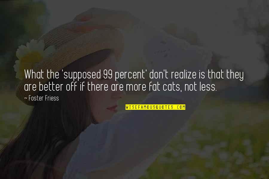 The 99 Quotes By Foster Friess: What the 'supposed 99 percent' don't realize is The 99 Quotes By Foster Friess: What the 'supposed 99 percent' don't realize is