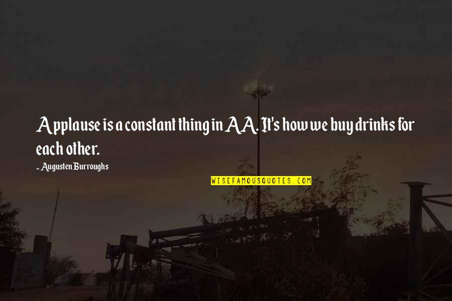 The Aa Quotes By Augusten Burroughs: Applause is a constant thing in AA. It's