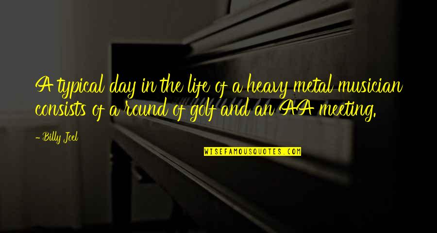 The Aa Quotes By Billy Joel: A typical day in the life of a