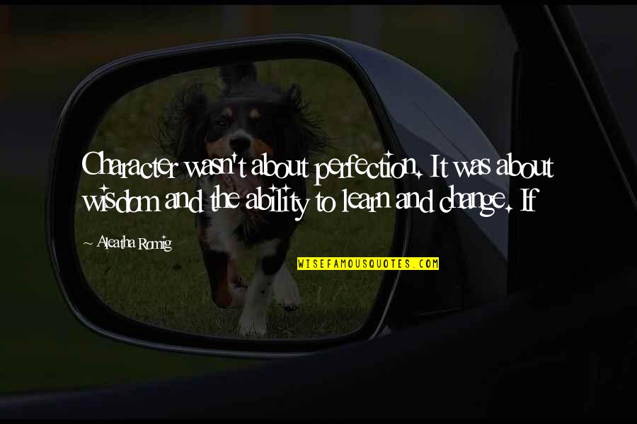 The Ability To Learn Quotes By Aleatha Romig: Character wasn't about perfection. It was about wisdom