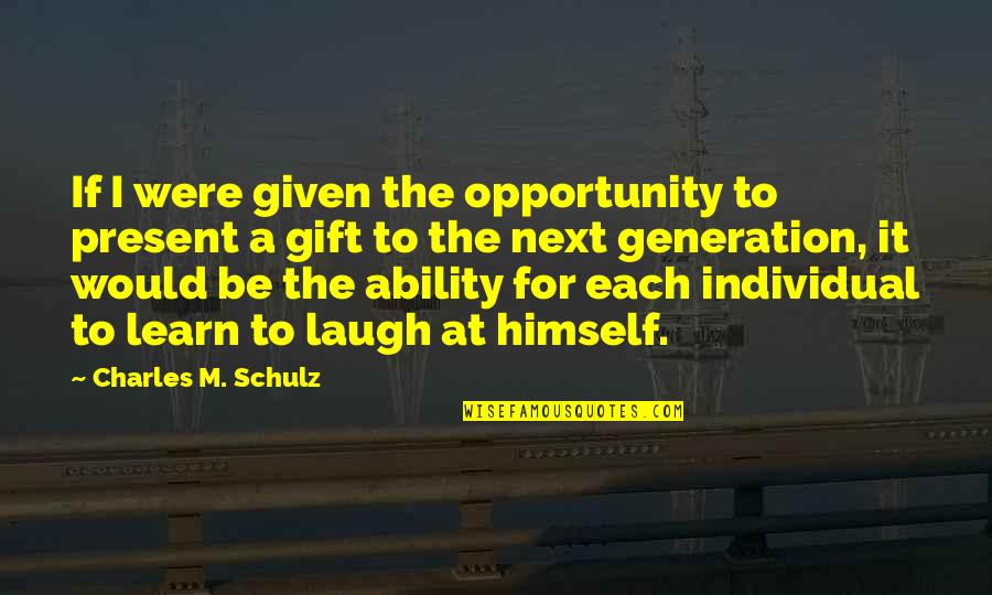 The Ability To Learn Quotes By Charles M. Schulz: If I were given the opportunity to present