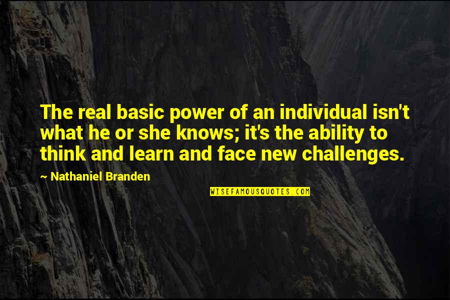 The Ability To Learn Quotes By Nathaniel Branden: The real basic power of an individual isn't