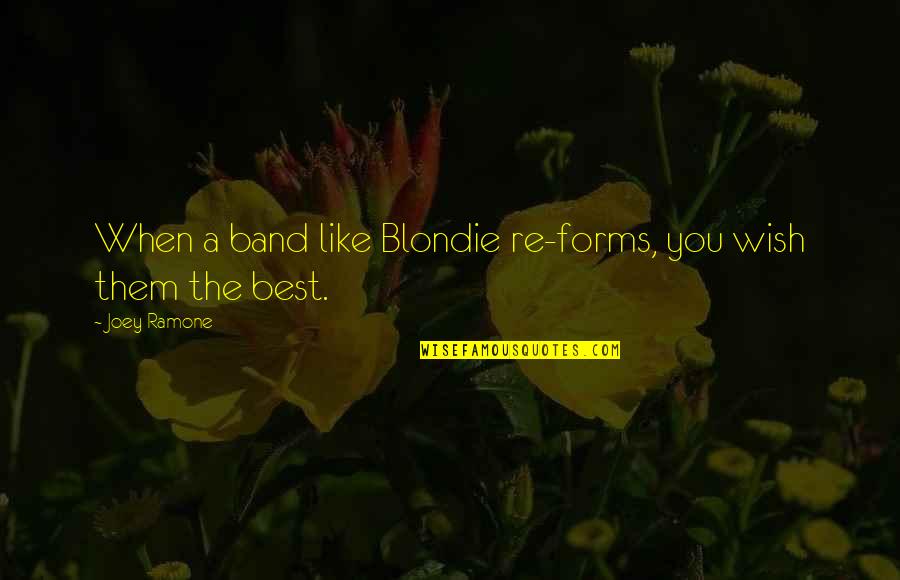 The Absence Of A Father Quotes By Joey Ramone: When a band like Blondie re-forms, you wish