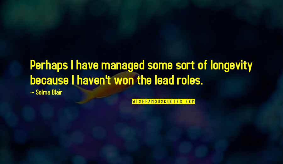 The Absence Of A Father Quotes By Selma Blair: Perhaps I have managed some sort of longevity
