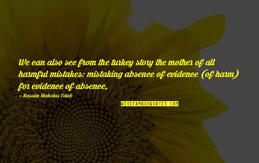 The Absence Of Evidence Quotes By Nassim Nicholas Taleb: We can also see from the turkey story The Absence Of Evidence Quotes By Nassim Nicholas Taleb: We can also see from the turkey story