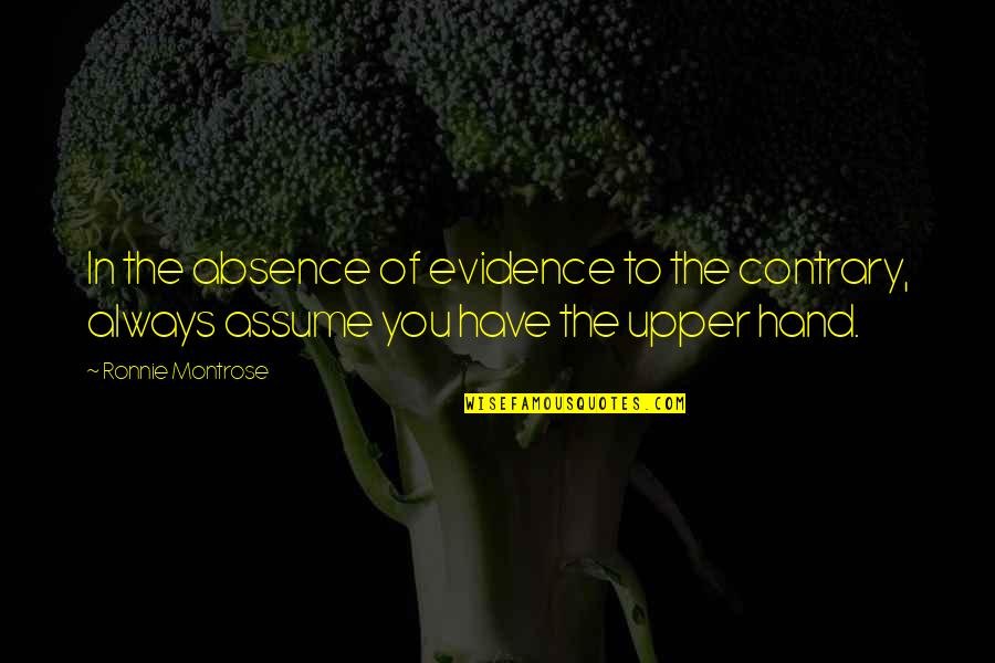 The Absence Of Evidence Quotes By Ronnie Montrose: In the absence of evidence to the contrary, The Absence Of Evidence Quotes By Ronnie Montrose: In the absence of evidence to the contrary,