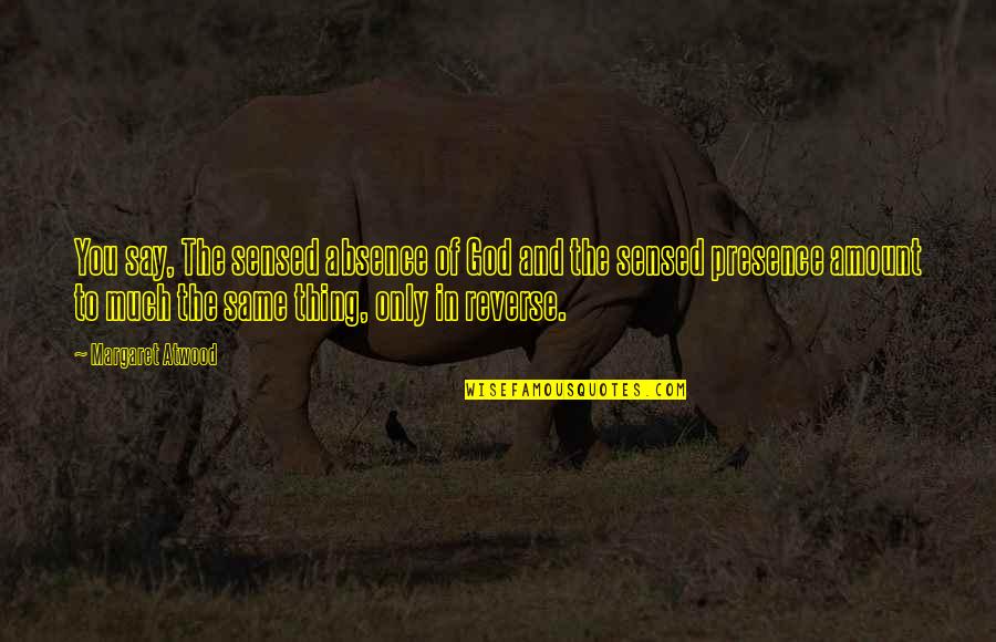 The Absence Of God Quotes By Margaret Atwood: You say, The sensed absence of God and