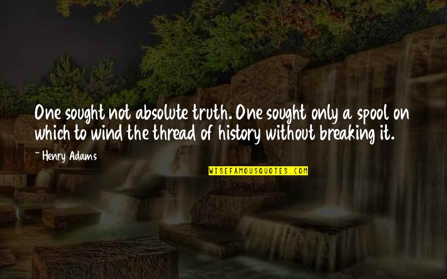 The Absolute Quotes By Henry Adams: One sought not absolute truth. One sought only