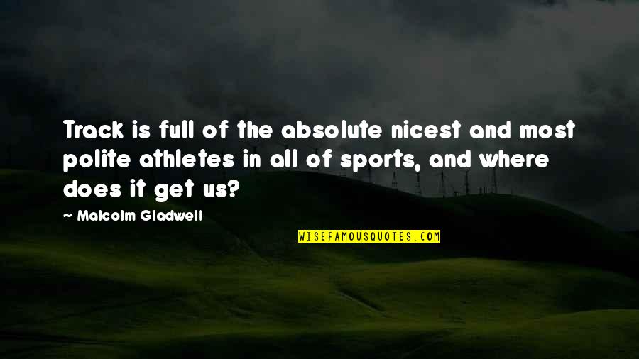 The Absolute Quotes By Malcolm Gladwell: Track is full of the absolute nicest and