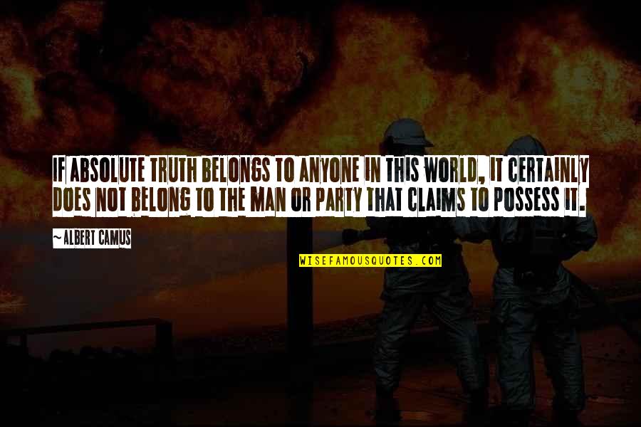 The Absolute Truth Quotes By Albert Camus: If absolute truth belongs to anyone in this