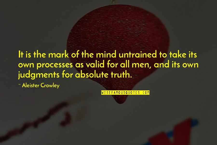 The Absolute Truth Quotes By Aleister Crowley: It is the mark of the mind untrained