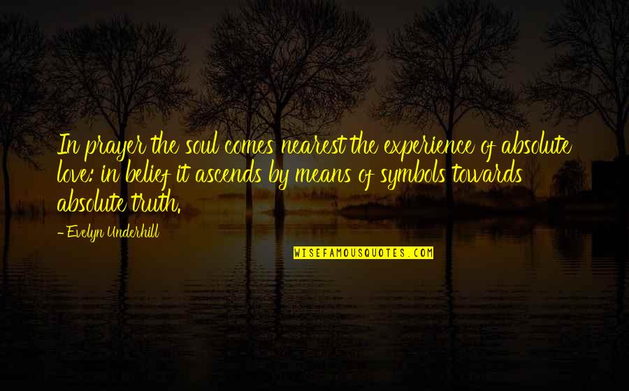 The Absolute Truth Quotes By Evelyn Underhill: In prayer the soul comes nearest the experience