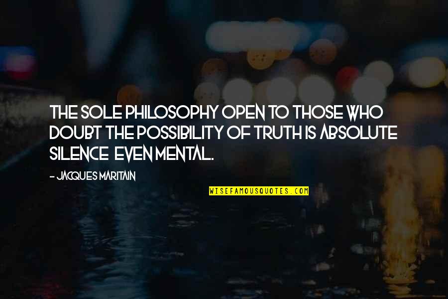The Absolute Truth Quotes By Jacques Maritain: The sole philosophy open to those who doubt