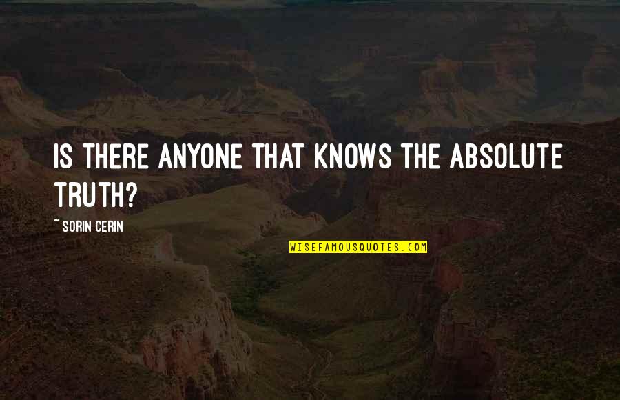 The Absolute Truth Quotes By Sorin Cerin: Is there anyone that knows the absolute truth?