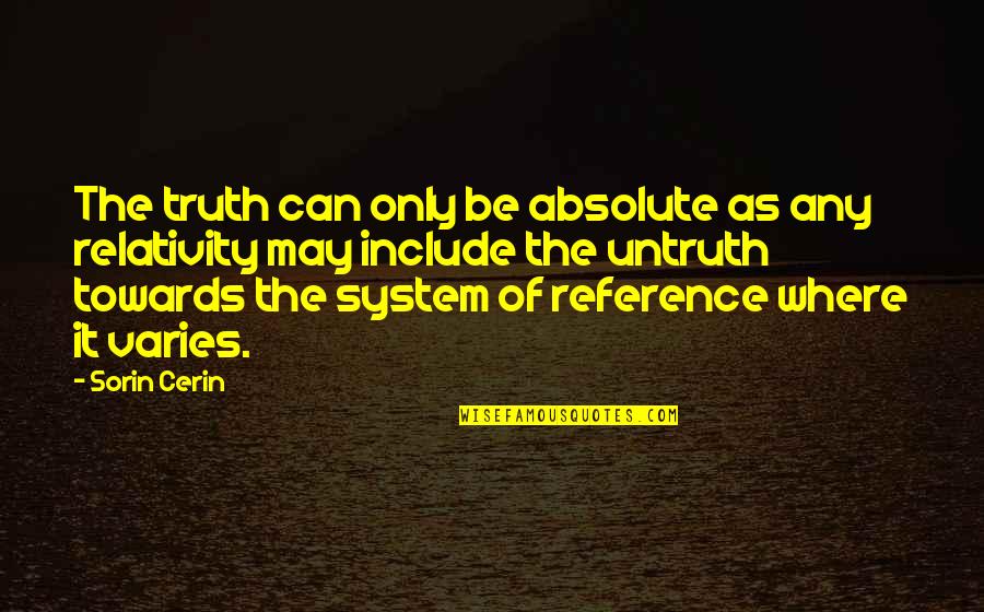 The Absolute Truth Quotes By Sorin Cerin: The truth can only be absolute as any