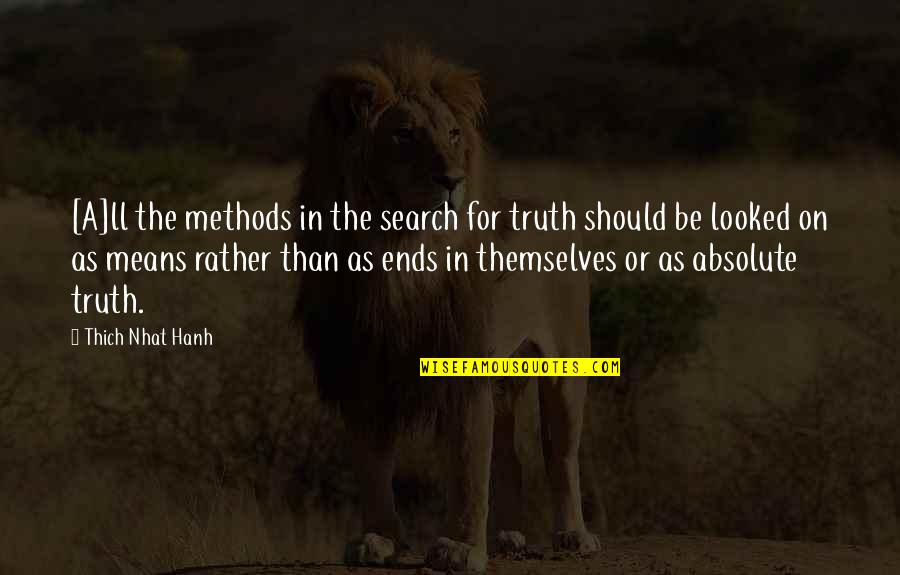 The Absolute Truth Quotes By Thich Nhat Hanh: [A]ll the methods in the search for truth