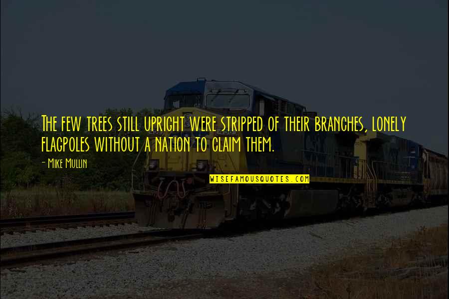 The Absolutely True Diary Of A Part Time Indian Friendship Quotes By Mike Mullin: The few trees still upright were stripped of The Absolutely True Diary Of A Part Time Indian Friendship Quotes By Mike Mullin: The few trees still upright were stripped of
