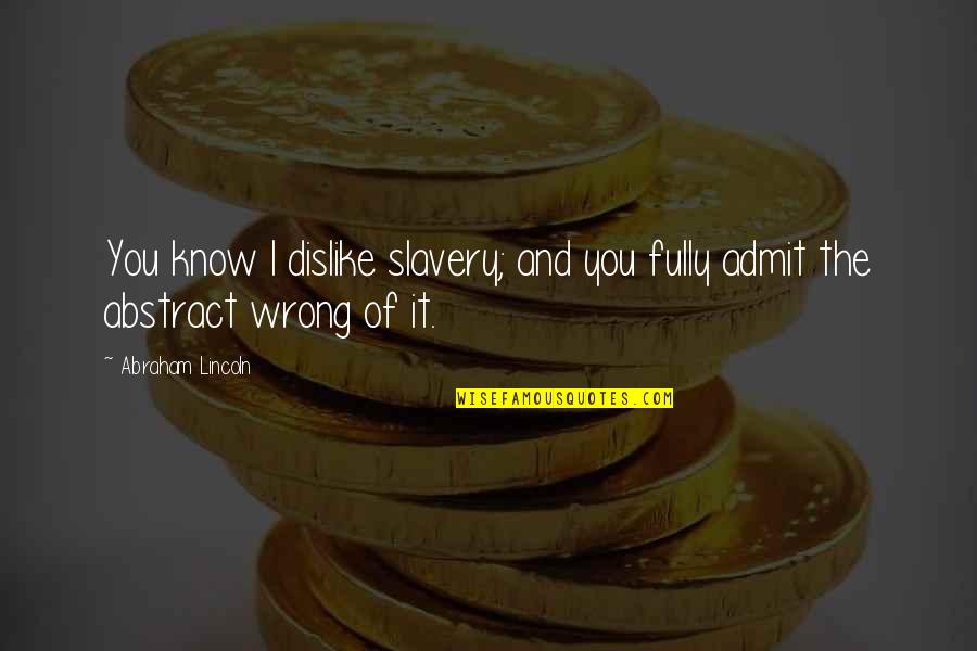 The Abstract Quotes By Abraham Lincoln: You know I dislike slavery; and you fully