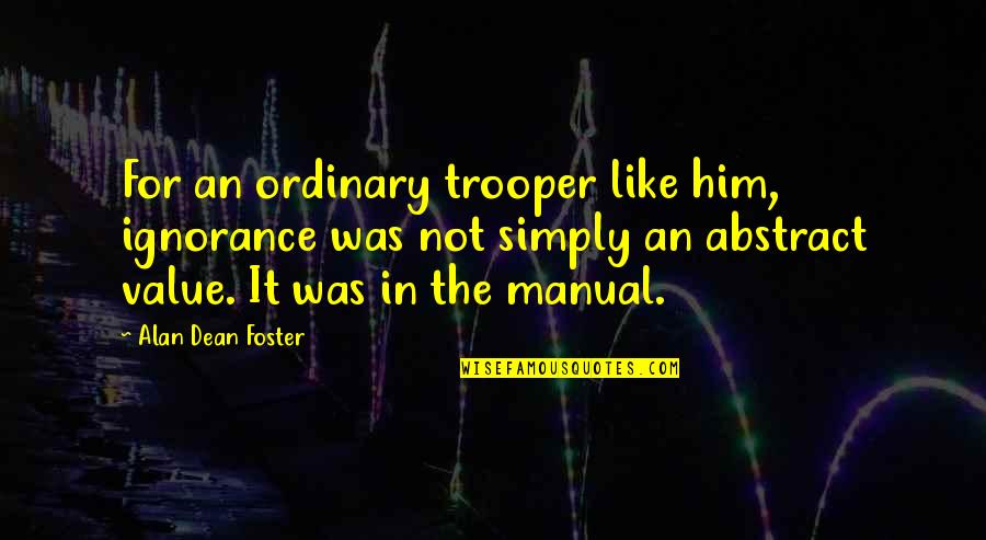 The Abstract Quotes By Alan Dean Foster: For an ordinary trooper like him, ignorance was