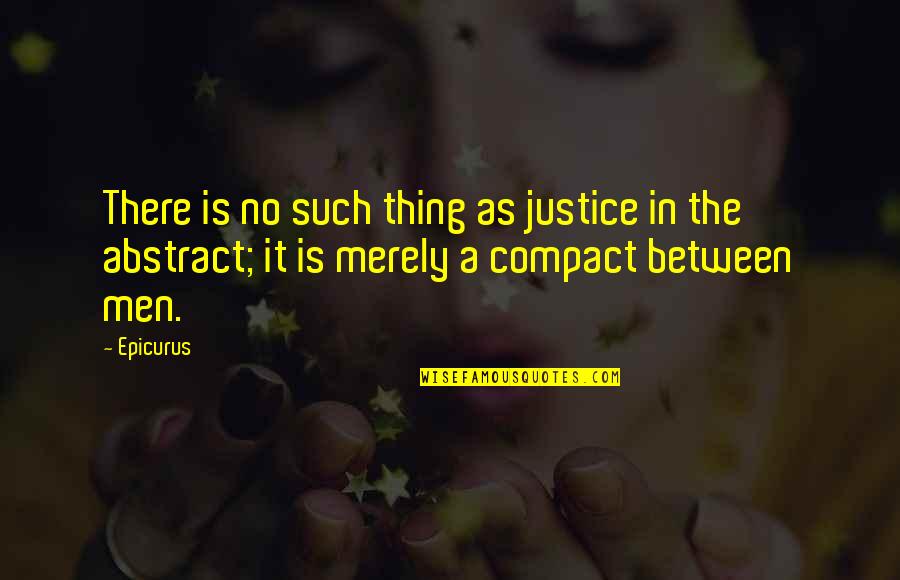 The Abstract Quotes By Epicurus: There is no such thing as justice in