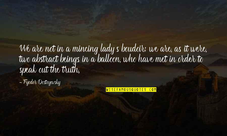 The Abstract Quotes By Fyodor Dostoyevsky: We are not in a mincing lady's boudoir;