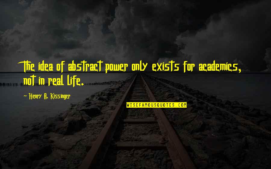 The Abstract Quotes By Henry A. Kissinger: The idea of abstract power only exists for