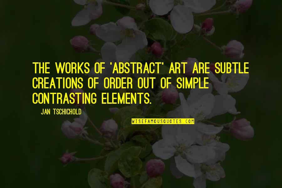 The Abstract Quotes By Jan Tschichold: The works of 'abstract' art are subtle creations