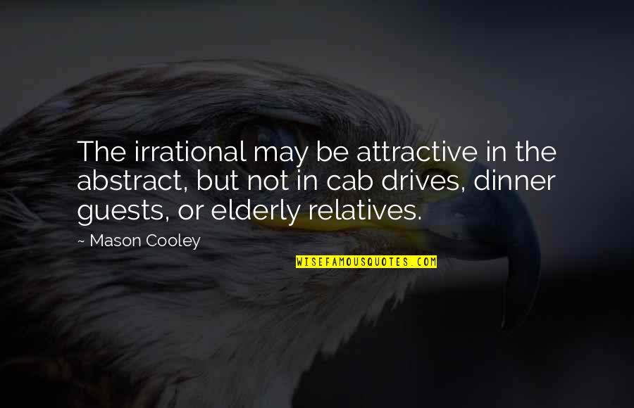 The Abstract Quotes By Mason Cooley: The irrational may be attractive in the abstract,