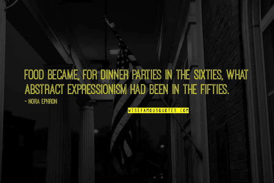 The Abstract Quotes By Nora Ephron: Food became, for dinner parties in the sixties,