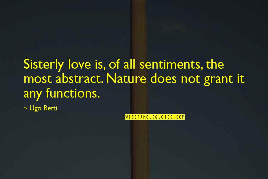 The Abstract Quotes By Ugo Betti: Sisterly love is, of all sentiments, the most