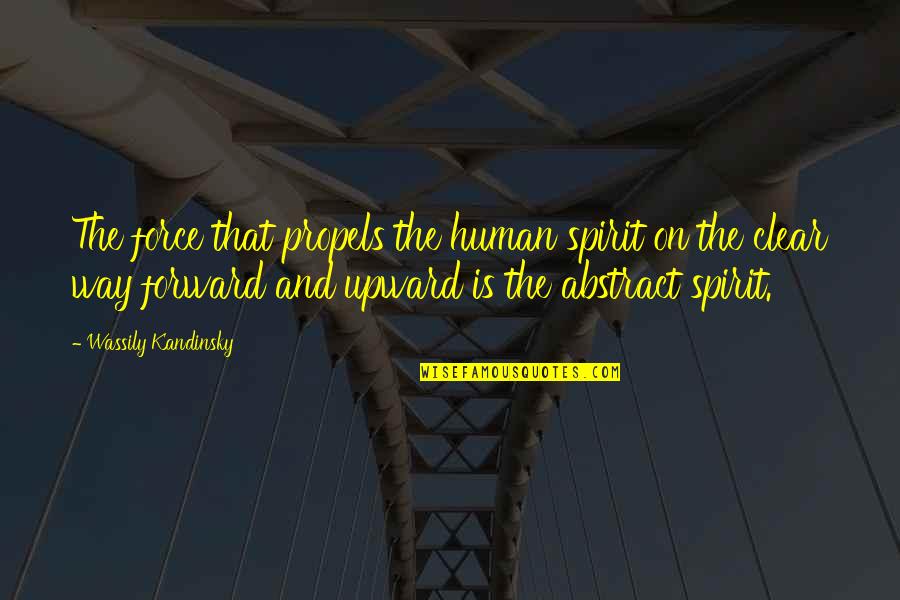 The Abstract Quotes By Wassily Kandinsky: The force that propels the human spirit on