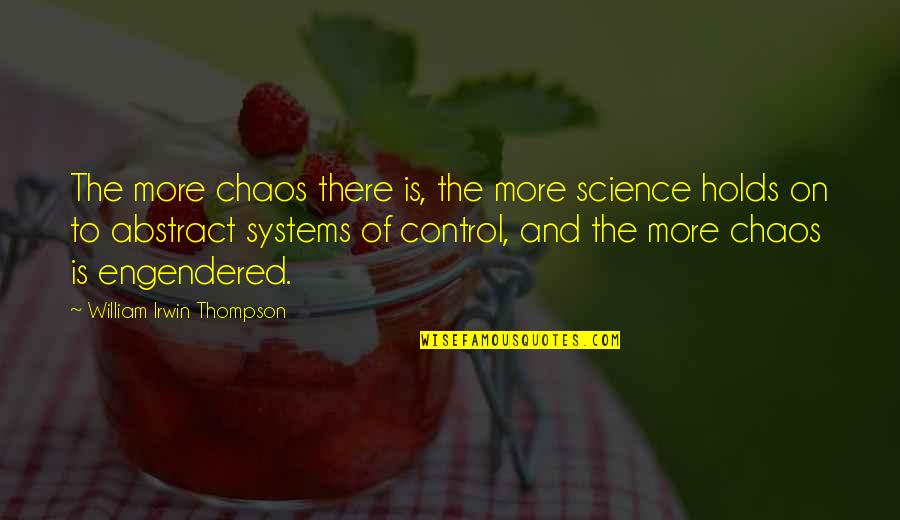 The Abstract Quotes By William Irwin Thompson: The more chaos there is, the more science