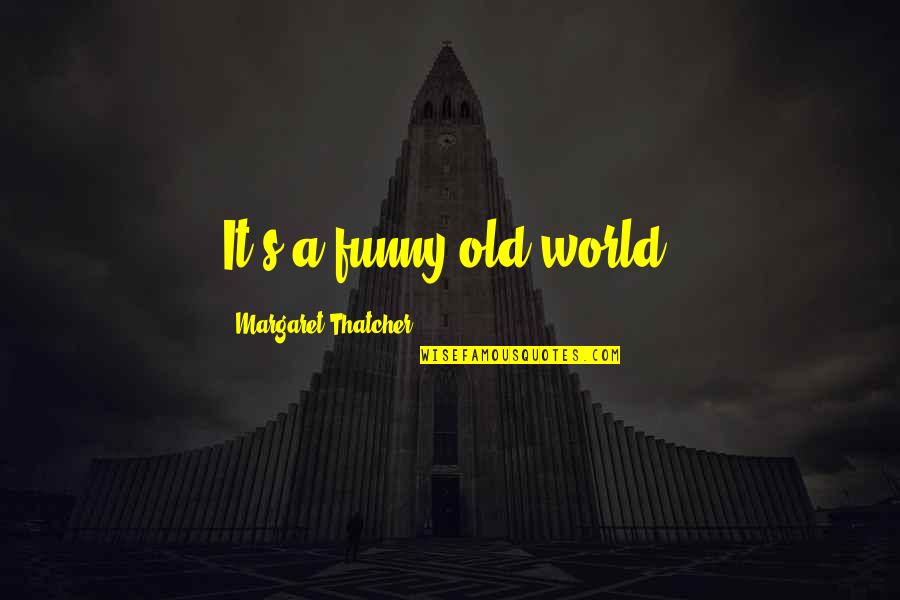 The Absurdity Of Religion Quotes By Margaret Thatcher: It's a funny old world.