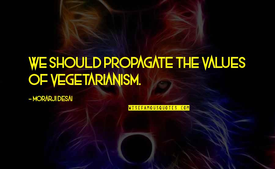 The Abyss Movie Quotes By Morarji Desai: We should propagate the values of vegetarianism. The Abyss Movie Quotes By Morarji Desai: We should propagate the values of vegetarianism.