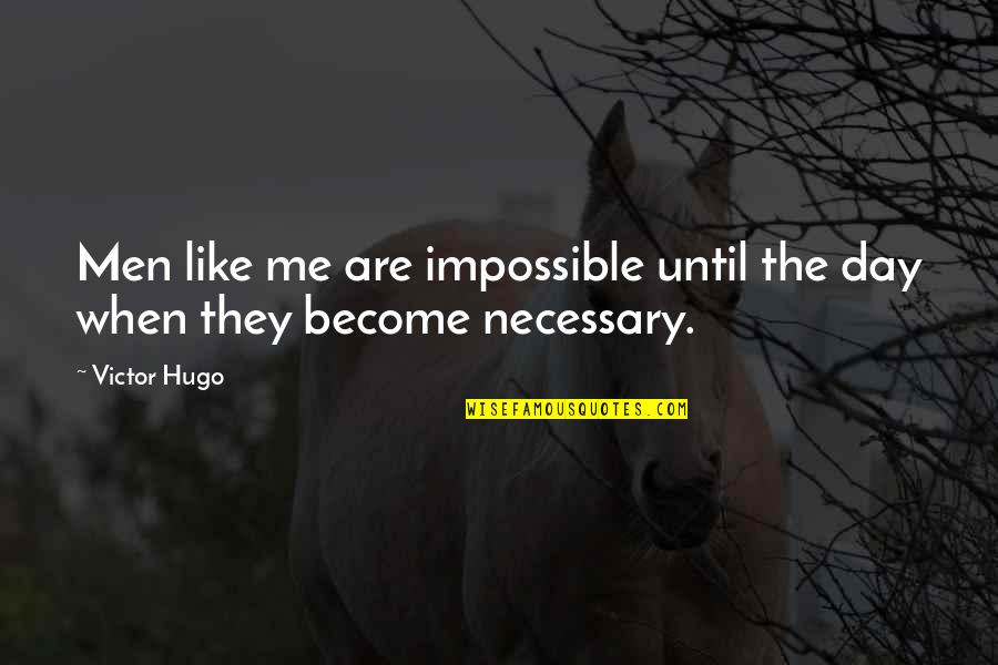 The Abyss Movie Quotes By Victor Hugo: Men like me are impossible until the day
