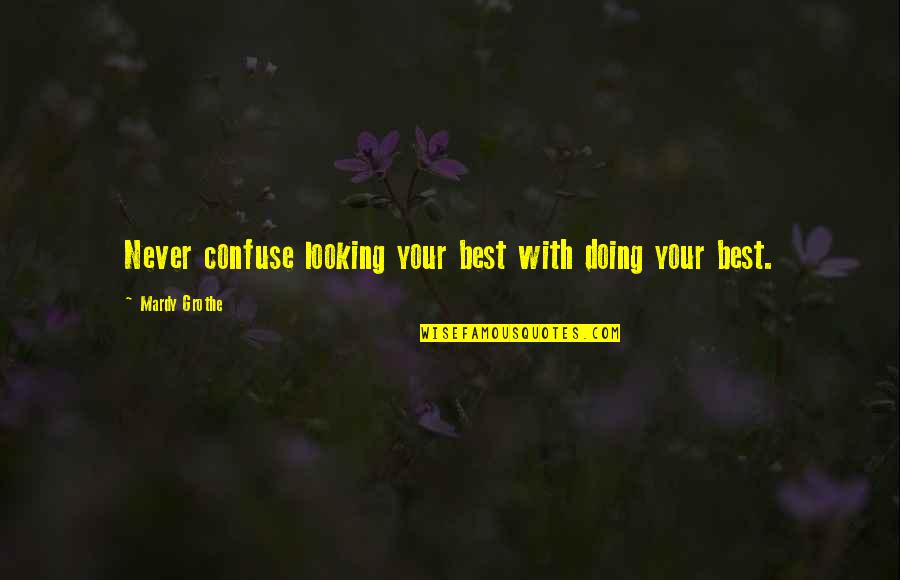 The Accursed Kings Quotes By Mardy Grothe: Never confuse looking your best with doing your The Accursed Kings Quotes By Mardy Grothe: Never confuse looking your best with doing your