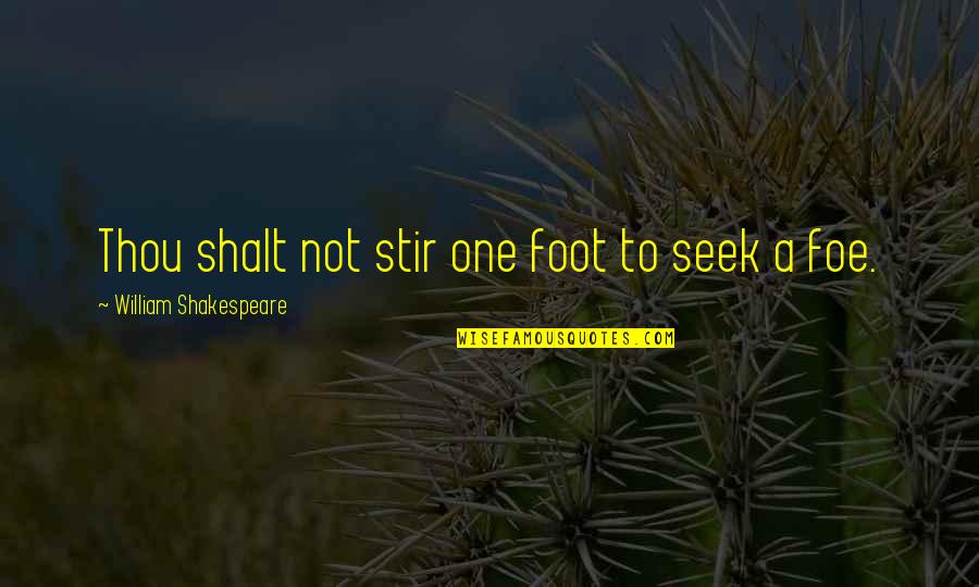 The Accursed Kings Quotes By William Shakespeare: Thou shalt not stir one foot to seek The Accursed Kings Quotes By William Shakespeare: Thou shalt not stir one foot to seek