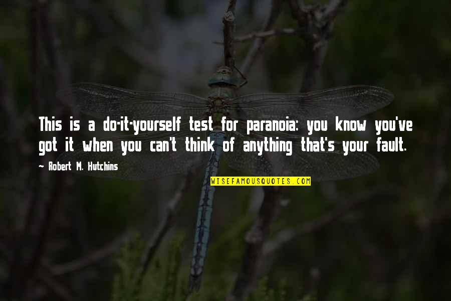 The Achievement Of Desire Quotes By Robert M. Hutchins: This is a do-it-yourself test for paranoia: you The Achievement Of Desire Quotes By Robert M. Hutchins: This is a do-it-yourself test for paranoia: you