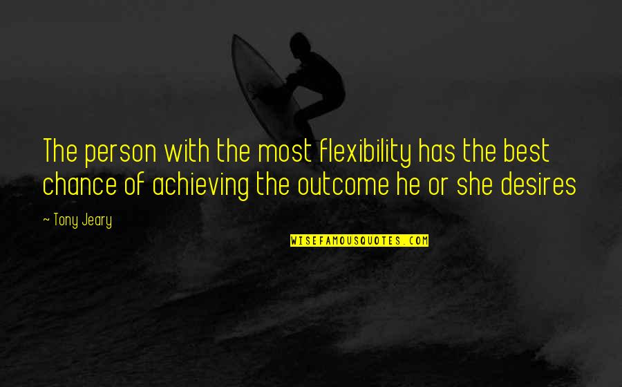 The Achievement Of Desire Quotes By Tony Jeary: The person with the most flexibility has the The Achievement Of Desire Quotes By Tony Jeary: The person with the most flexibility has the