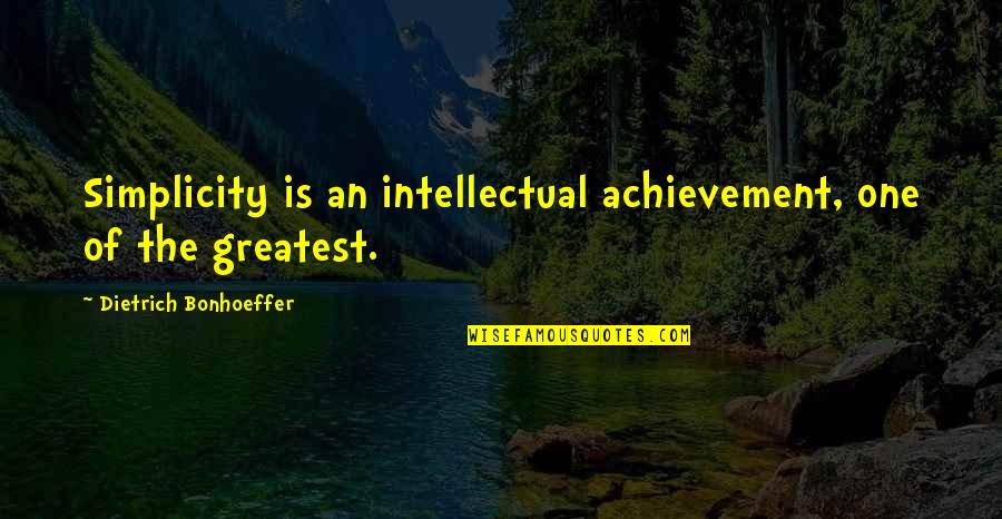 The Achievement Quotes By Dietrich Bonhoeffer: Simplicity is an intellectual achievement, one of the