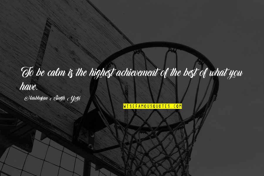 The Achievement Quotes By Harbhajan Singh Yogi: To be calm is the highest achievement of