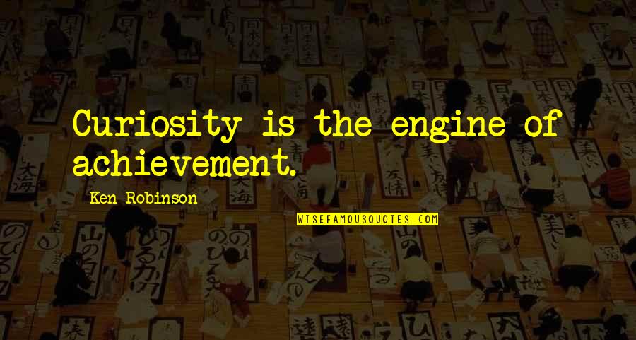 The Achievement Quotes By Ken Robinson: Curiosity is the engine of achievement.