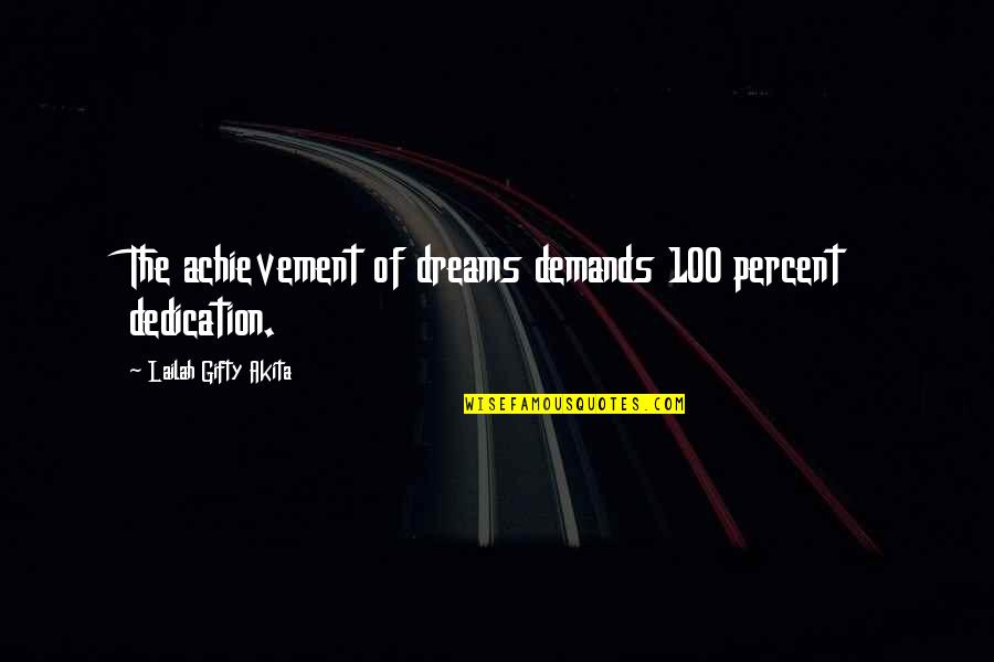 The Achievement Quotes By Lailah Gifty Akita: The achievement of dreams demands 100 percent dedication.