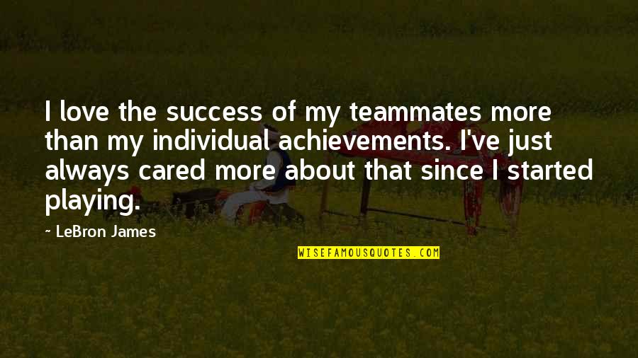 The Achievement Quotes By LeBron James: I love the success of my teammates more